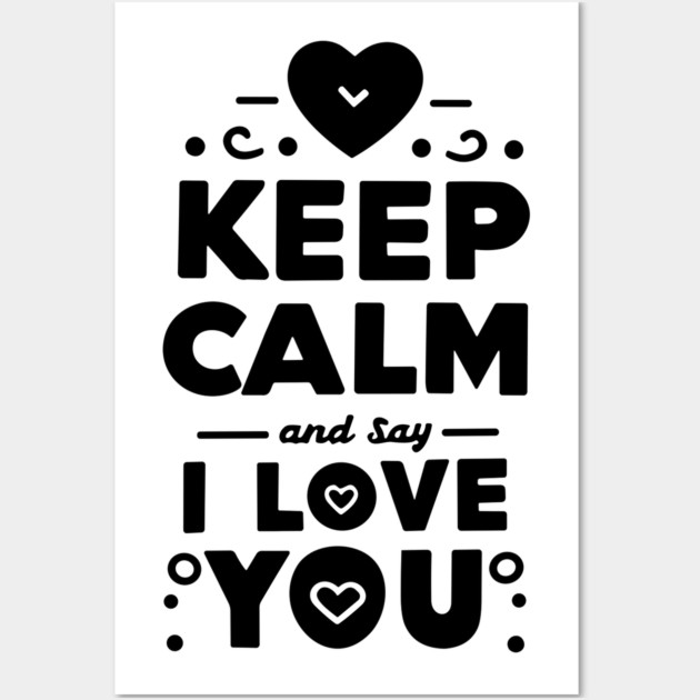 Keep Calm and Say I Love You Wall Art by Frank Ring