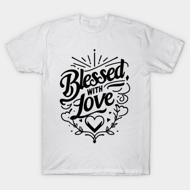 Blessed with Love T-Shirt by Frank Ring
