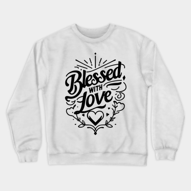 Blessed with Love Crewneck Sweatshirt by Frank Ring