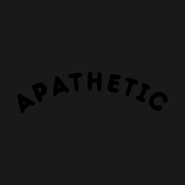 Apathetic T-Shirt by dumbshirts