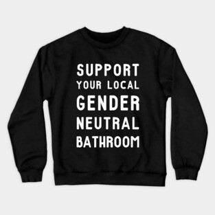 Support Your Local Gender Neutral Bathroom T-Shirt Crewneck Sweatshirt