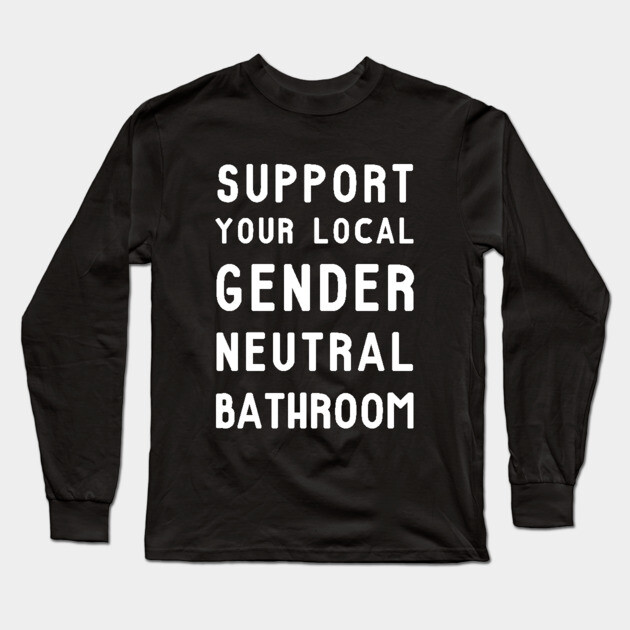 Support Your Local Gender Neutral Bathroom T-Shirt Long Sleeve T-Shirt by dumbshirts