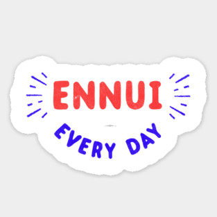 Ennui Every Day T-Shirt | Nihilist Sticker