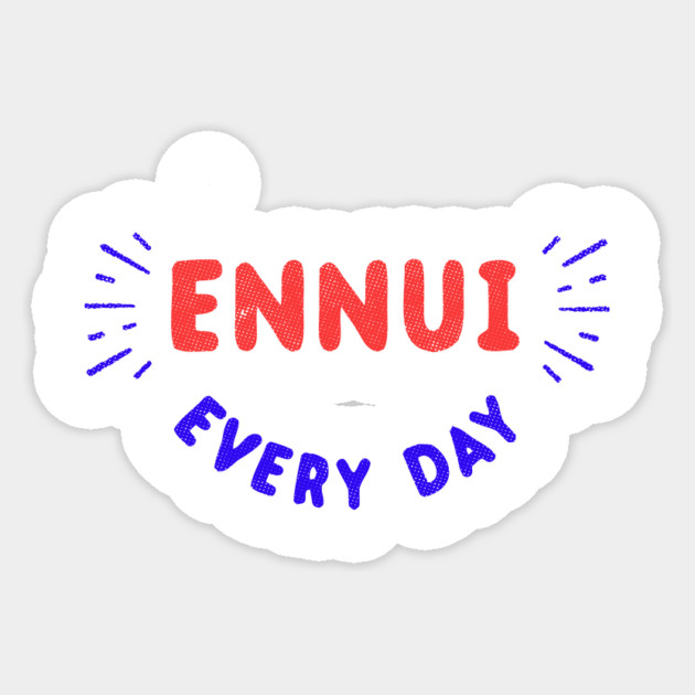 Ennui Every Day T-Shirt | Nihilist Sticker by dumbshirts