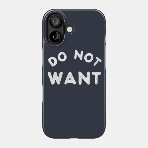 Do Not Want T-Shirt Phone Case by dumbshirts