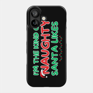 I'm The Kind Of Naughty That Santa Likes Phone Case