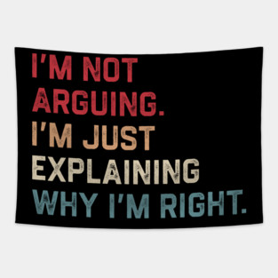 I’m Not Arguing. I’m Just Explaining Why I’m Right. Tapestry
