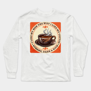 I like My Men The Way I Like My Coffee Long Sleeve T-Shirt
