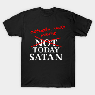 Not Today Satan... Actually, maybe yeah T-Shirt