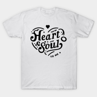 You're Heart and Soul to Me T-Shirt
