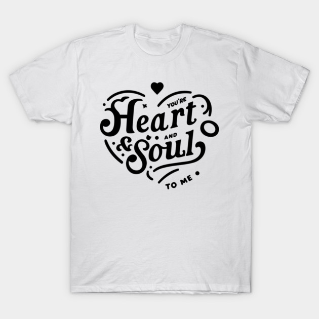 You're Heart and Soul to Me T-Shirt by Frank Ring
