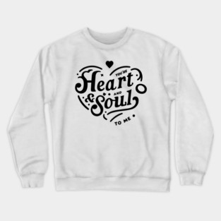 You're Heart and Soul to Me Crewneck Sweatshirt