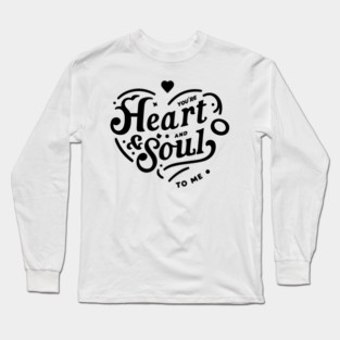You're Heart and Soul to Me Long Sleeve T-Shirt