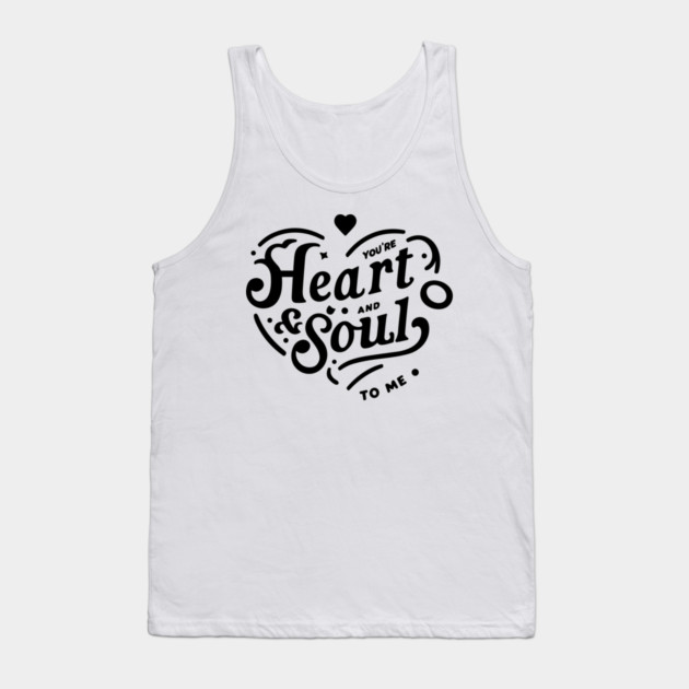 You're Heart and Soul to Me Tank Top by Frank Ring