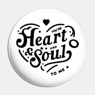 You're Heart and Soul to Me Pin