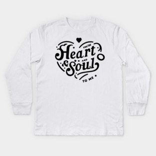You're Heart and Soul to Me Kids Long Sleeve T-Shirt