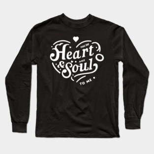 You're Heart and Soul to Me Long Sleeve T-Shirt
