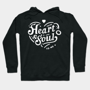 You're Heart and Soul to Me Hoodie