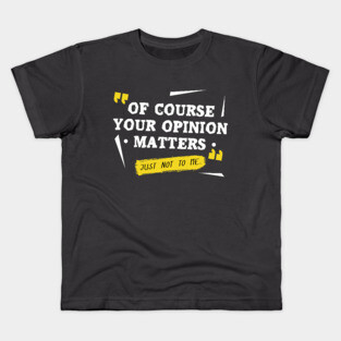 Of course your opinion matters Kids T-Shirt