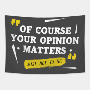 Of course your opinion matters Tapestry