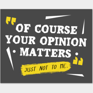 Of course your opinion matters Posters and Art