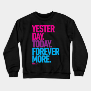 Yesterday. Today. Forevermore. Crewneck Sweatshirt