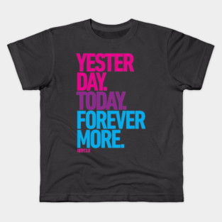 Yesterday. Today. Forevermore. Kids T-Shirt
