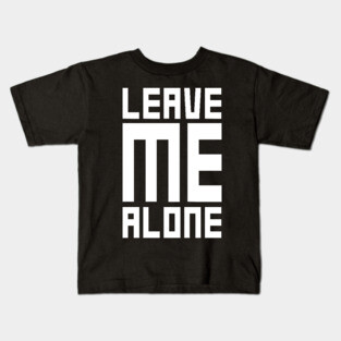 Leave Me Alone Kids T-Shirt