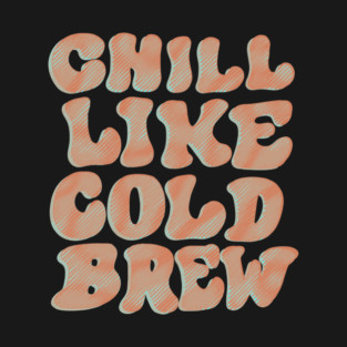 Chill Like Cold Brew T-Shirt