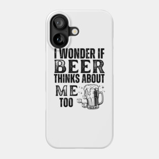 I wonder if beer thinks about me too-funny beer Phone Case