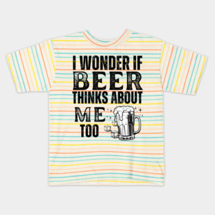 I wonder if beer thinks about me too-funny beer Kids T-Shirt