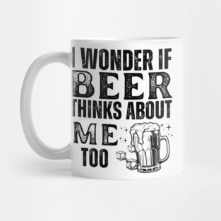 I wonder if beer thinks about me too-funny beer Mug