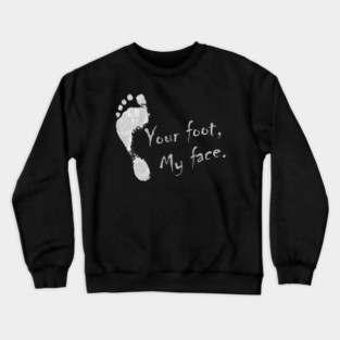 Your foot, My face. Crewneck Sweatshirt
