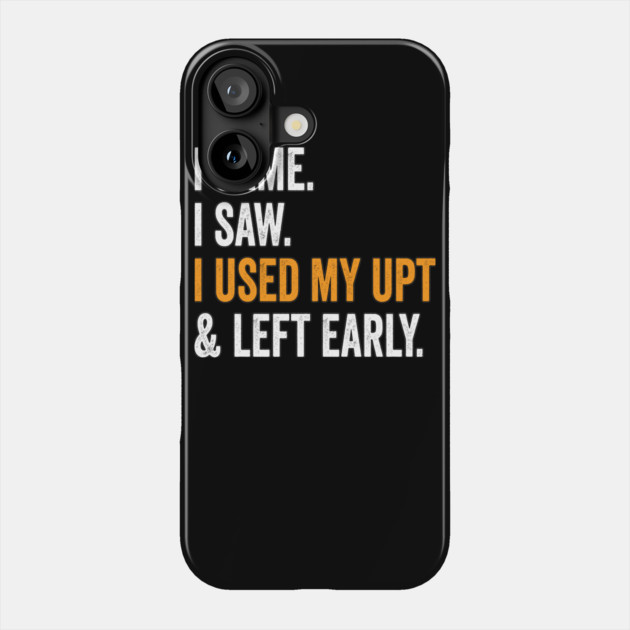 I Came I Saw I Used My UPT and Left Early Phone Case by belownormal