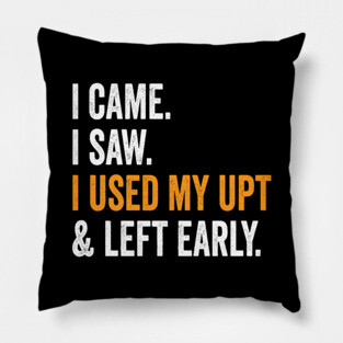 I Came I Saw I Used My UPT and Left Early Pillow