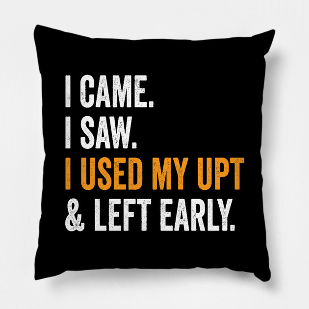 I Came I Saw I Used My UPT and Left Early Pillow by belownormal
