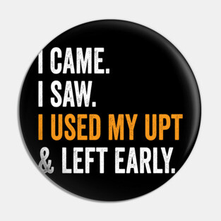 I Came I Saw I Used My UPT and Left Early Pin