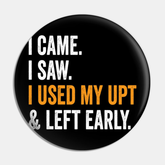 I Came I Saw I Used My UPT and Left Early Pin by belownormal