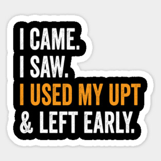 I Came I Saw I Used My UPT and Left Early Sticker