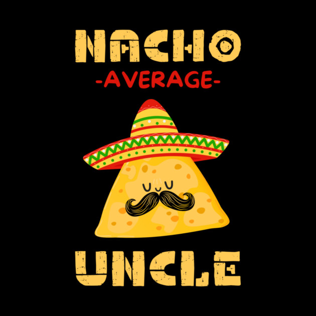 Nacho Average Uncle by The WYLD Tribe
