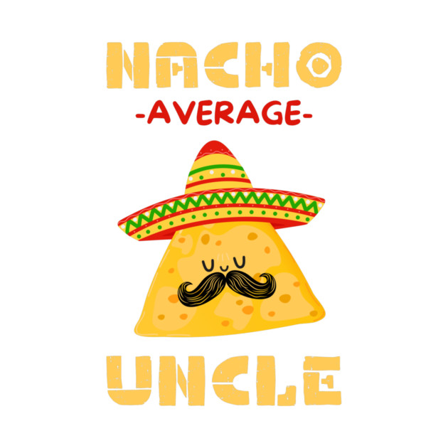 Nacho Average Uncle by The WYLD Tribe