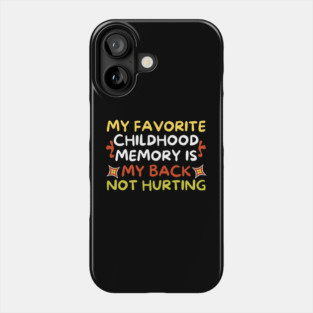 My Favorite Childhood Memory is My Back Not Hurting Phone Case