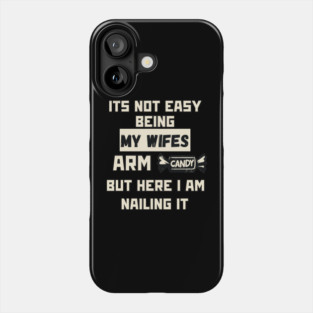 Its Not Easy Being My Wifes Arm Candy Phone Case