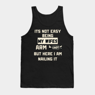 Its Not Easy Being My Wifes Arm Candy Tank Top