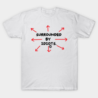 surrounded by idiots T-Shirt