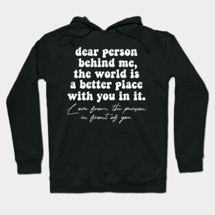 Dear Person Behind Me The World Is A Better Place With You In It Lots Of Love The Person In Front Of You Hoodie