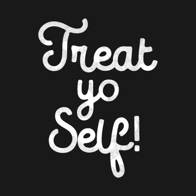 Treat Yo Self T-Shirt by dumbshirts