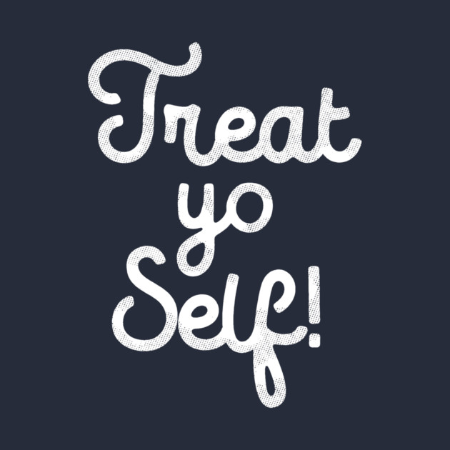 Treat Yo Self T-Shirt by dumbshirts