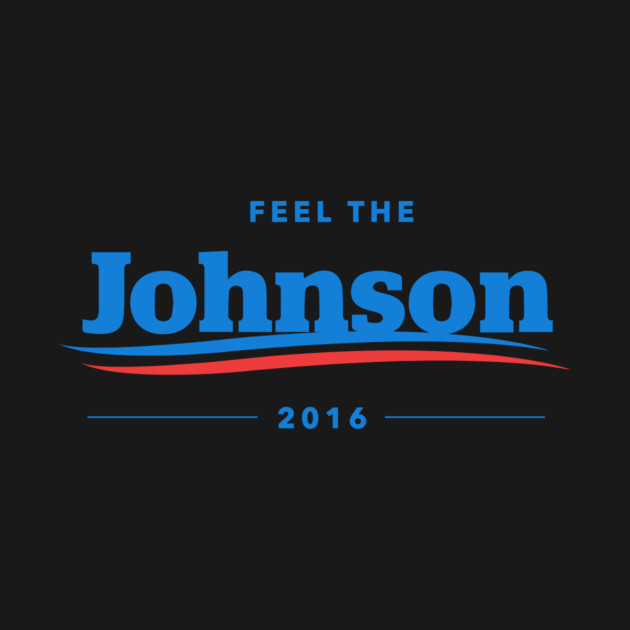 Feel The Johnson T-Shirt | Gary Johnson Libertarian by dumbshirts