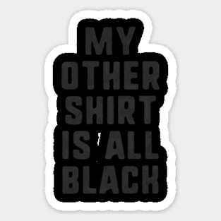 My Other Shirt Is All Black T-Shirt Magnet